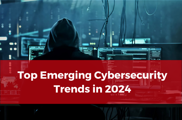 Top Emerging Cybersecurity Trends in 2024